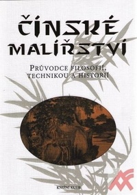 Čínské malířství. Průvodce filosofií, technikou a historií