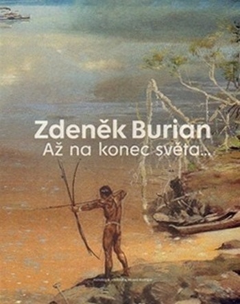 Zdeněk Burian. Až na konec světa
