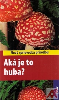 Aká je to huba? Nový sprievodca prírodou
