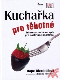Kuchařka pro těhotné. Zdravé a chutné recepty pro nastávající maminky