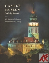Castle Museum in Český Krumlov. The Building´s History and Exhibition Catalog