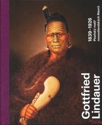 Gottfried Lindauer 1839-1926. Pilsen Painter of the New Zealand Maori