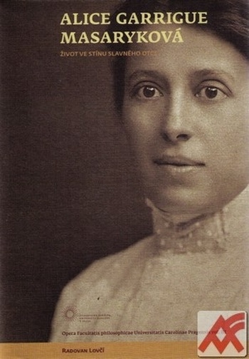Alice Garrigue Masaryková. Život ve stínu slavného otce