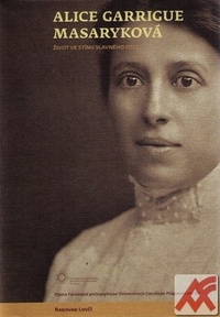 Alice Garrigue Masaryková. Život ve stínu slavného otce