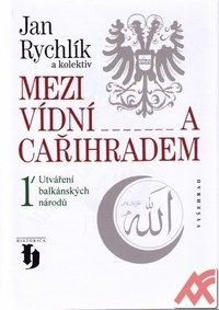 Mezi Vídní a Cařihradem.Utváření balkánských národů