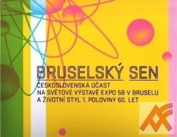 Bruselský sen. Československá účast na Světové výstavě Expo 58 v Bruselu