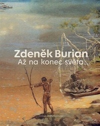 Zdeněk Burian. Až na konec světa