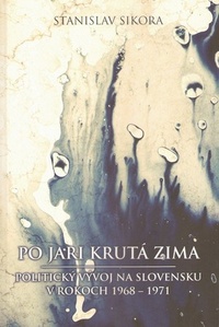 Po jari krutá zima. Politický vývoj na Slovensku v rokoch 1968 - 1971