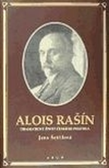 Alois Rašín. Dramatický život českého politika