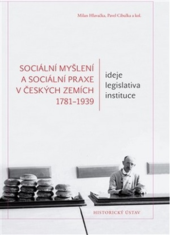 Sociální myšlení a sociální praxe v českých zemích 1781-1939. Ideje, legislativa