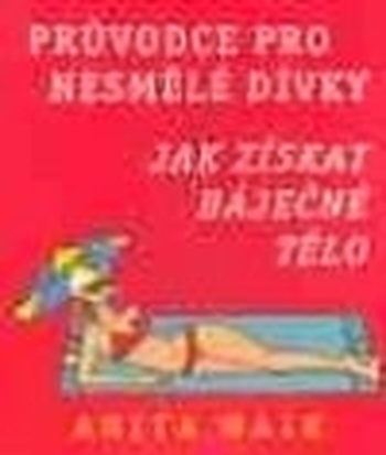 Průvodce pro nesmělé dívky. Jak získat báječné tělo