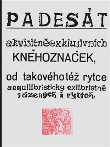 Padesát akvisitněexklusivních kněhoznaček od takovéhotéž rytce aequilibris