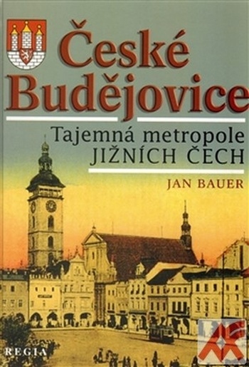 České Budějovice. Tajemná metropole jižních Čech