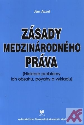 Zásady medzinárodného práva. Niektoré problémy ich obsahu, povahy a výkladu
