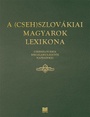 A (Cseh)Szlovákiai magyarok lexikona. Csehszlovákia megalakulásátol napjainkig