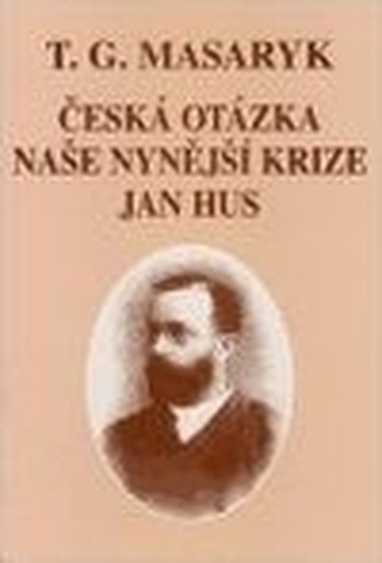 Česká otázka. Naše nynější krize. Jan Hus