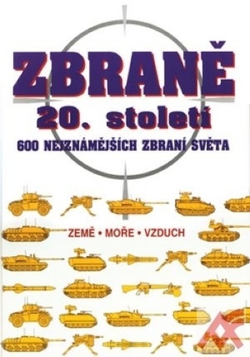 Zbraně 20. století. 600 nejznámějších zbraní světa
