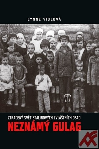 Neznámý gulag. Zašlý svět Stalinových zvláštních osad
