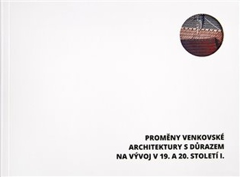 Proměny venkovské architektury I. s důrazem na vývoj v 19. a 20. století I.
