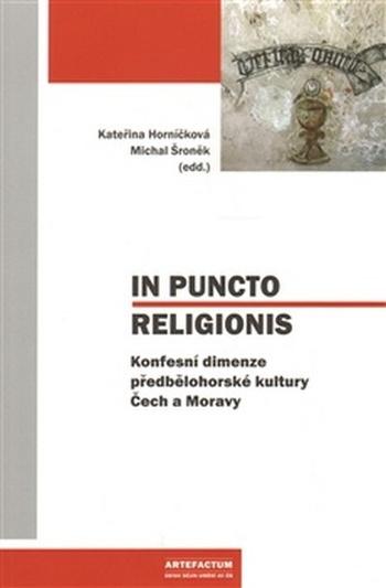 In Puncto Religionis. Konfesní dimenze předbělohorské kultury Čech a Moravy