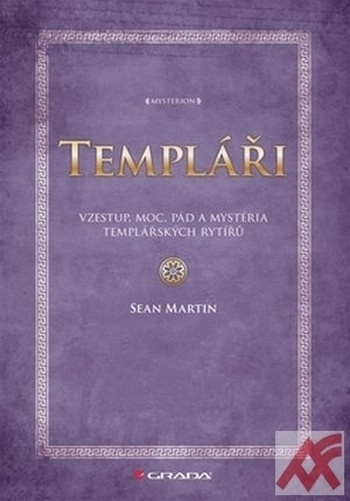 Templáři. Vzestup, moc, pád a mystéria templářských rytířů