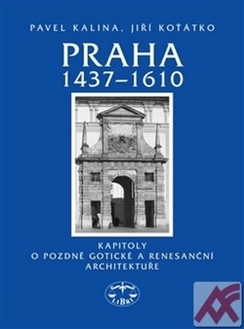 Praha 1437-1610. Kapitoly o pozdně gotické a renesanční architektuře