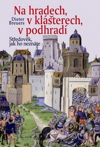 Na hradech, v klášterech, v podhradí. Středověk, jak ho neznáte