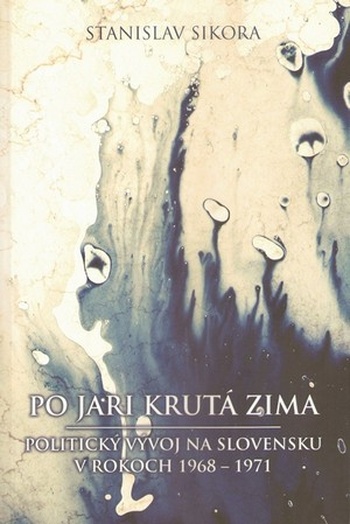 Po jari krutá zima. Politický vývoj na Slovensku v rokoch 1968 - 1971