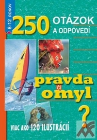 250 otázok a odpovedí. Pravda či omyl? 8-12 rokov