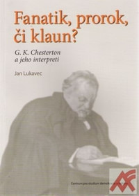 Fanatik, prorok, či klaun? G. K. Chesterton a jeho interpreti