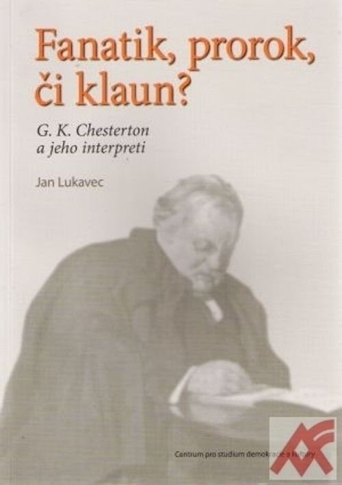 Fanatik, prorok, či klaun? G. K. Chesterton a jeho interpreti