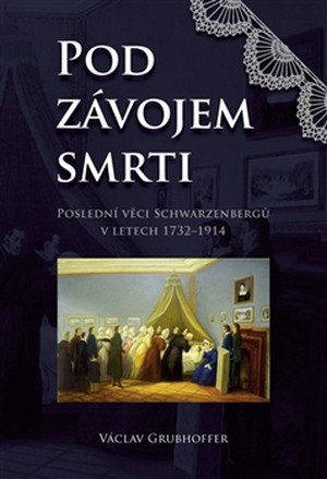Kniha Pod závojem smrti. Poslední věci Schwarzenbergů v letech 1732-1914