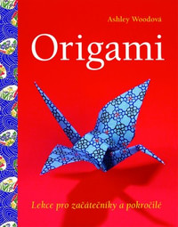 Origami. Lekce pro začátečníky a pokročilé