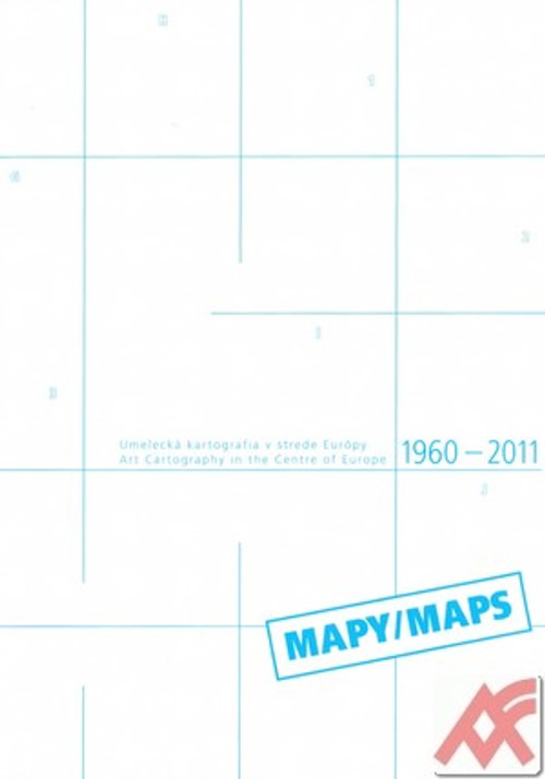Mapy / Maps. Umelecká kartografia v strede Európy / Art Cartography in the Centr