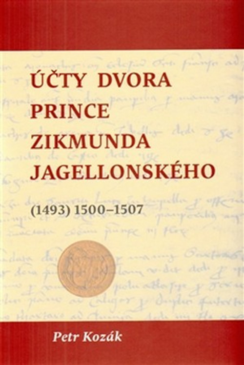 Účty dvora prince Zikmunda Jagellonského. (1493) 1500-1507