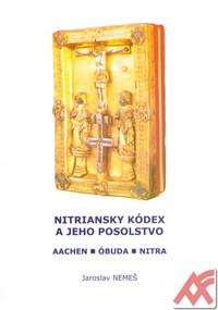 Nitriansky kódex a jeho posolstvo. Aachen - Óbuda - Nitra