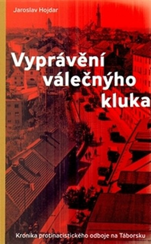 Vyprávění válečnýho kluka. Kronika protinacistického odboje na Táborsku