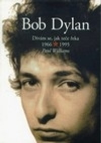 Bob Dylan. Dívám se, jak teče řeka 1966-1995