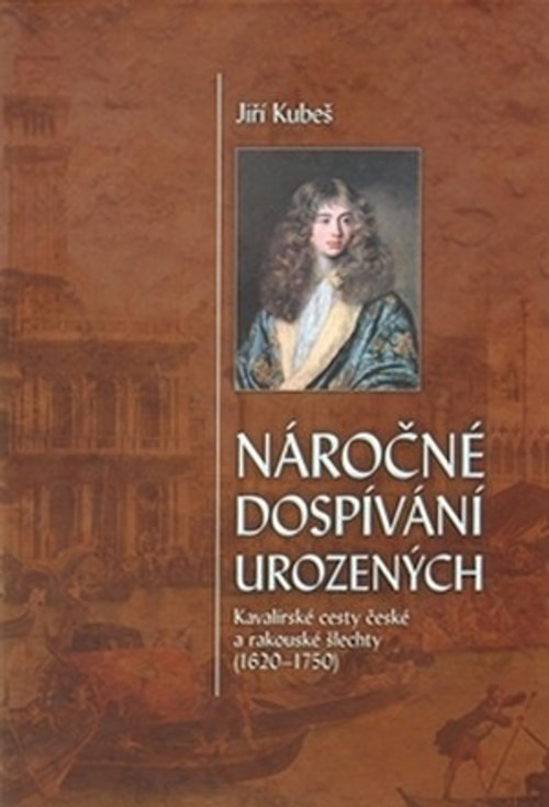 Náročné dospívání urozených. Kavalírksé cesty české a rakouské šlechty (1620-175