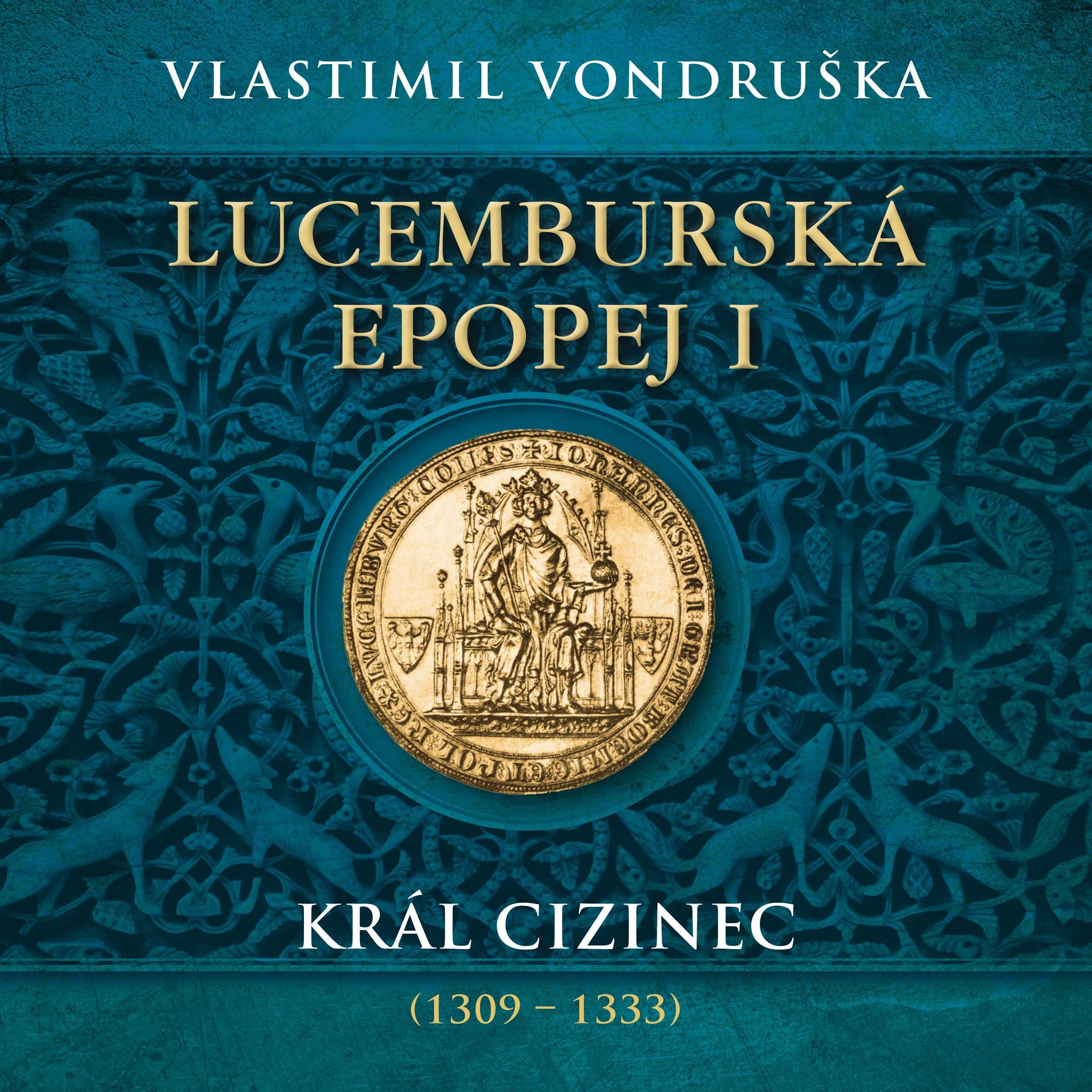 Lucemburská epopej I - Král cizinec (1309 - 1333)