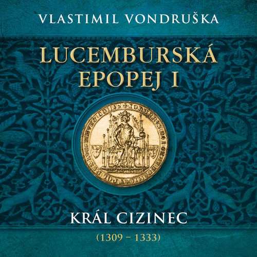 Lucemburská epopej I. - Král cizinec (1309 - 1333)