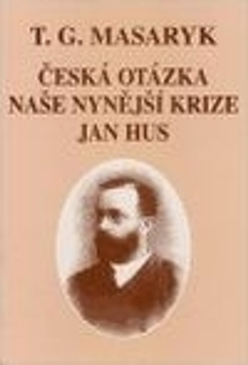 Česká otázka. Naše nynější krize. Jan Hus