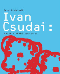 Ivan Csudai: Causa Vivendi (obrazy 2011-22)