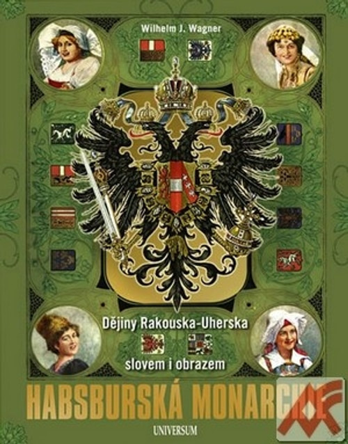 Habsburská monarchie. Dějiny Rakouska-Uherska slovem i obrazem