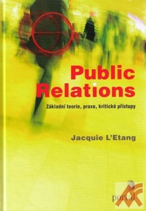 Public Relations. Základní teorie, praxe, kritické přístupy