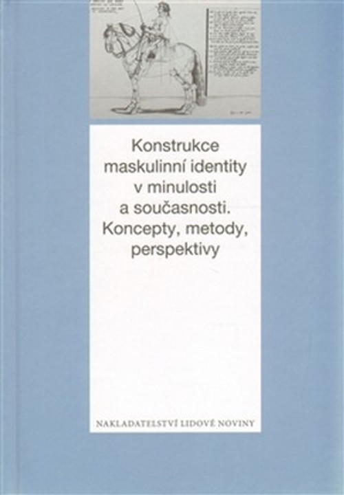 Konstrukce maskulinní identity v minulosti a současnosti. Koncepty, metody, pers