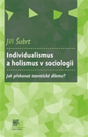 Individualismus a holismus v sociologii. Jak překonat teoretické dilema?
