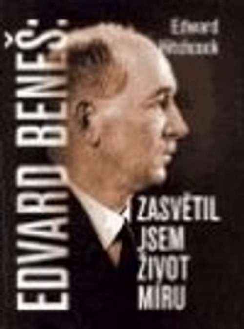 Edvard Beneš. Zasvětil jsem život míru