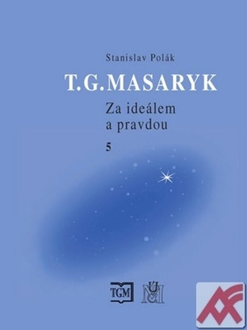 T. G. Masaryk. Za ideálem a pravdou 5.
