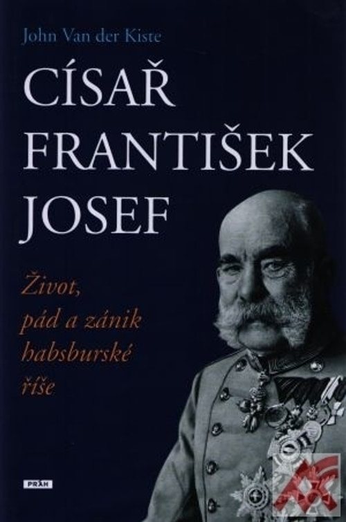 Císař František Josef. Život, pád a zánik habsburské říše